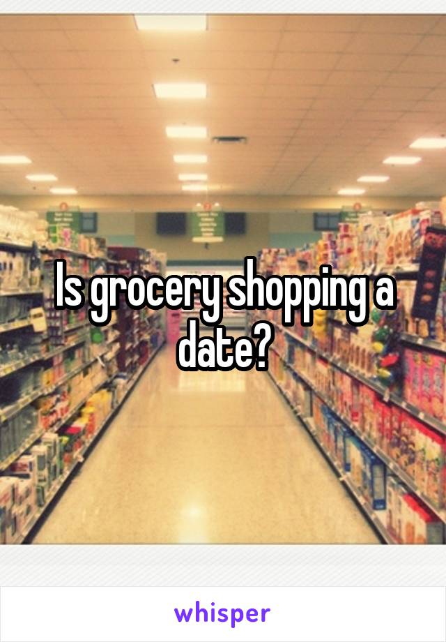 Is grocery shopping a date?