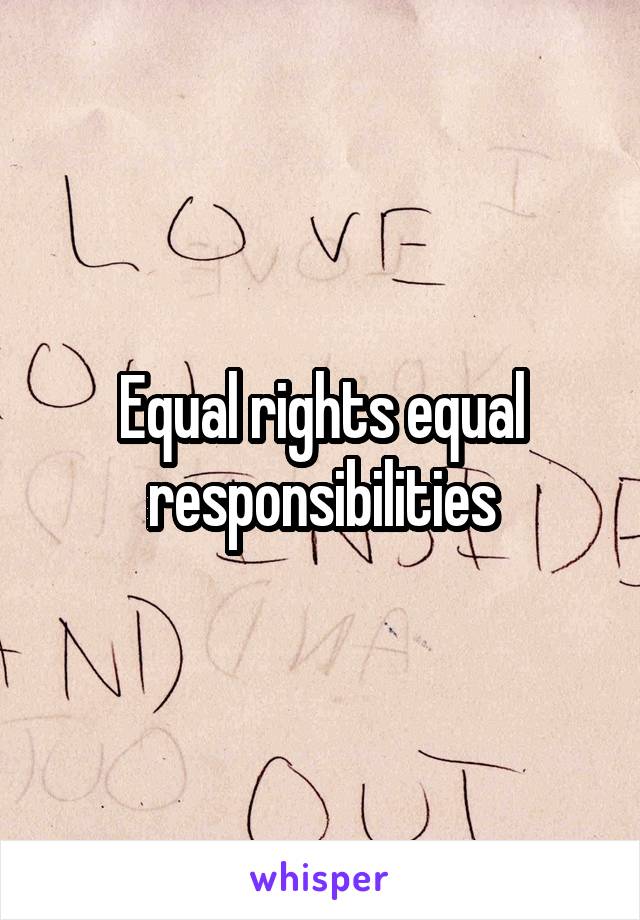 Equal rights equal responsibilities