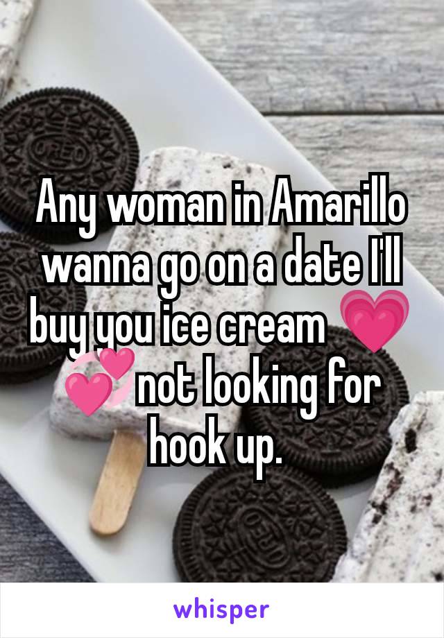 Any woman in Amarillo wanna go on a date I'll buy you ice cream 💗💞not looking for hook up. 