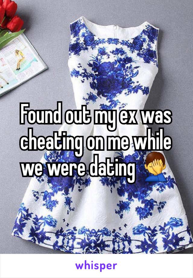 Found out my ex was cheating on me while we were dating 🤦‍♂️