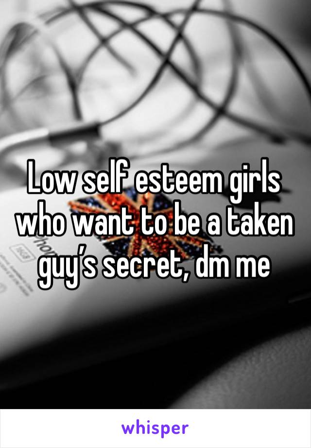 Low self esteem girls who want to be a taken guy’s secret, dm me 