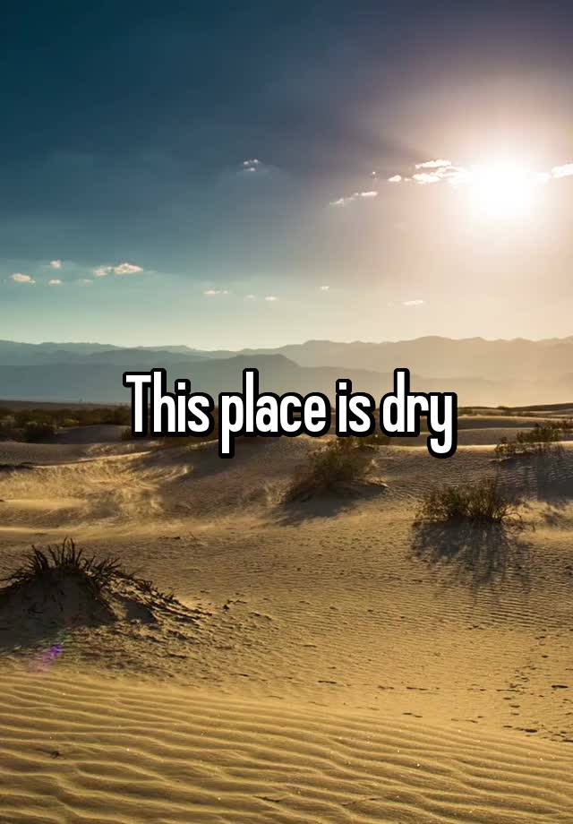 This place is dry