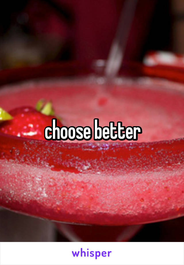  choose better