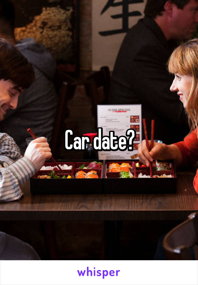 Car date?