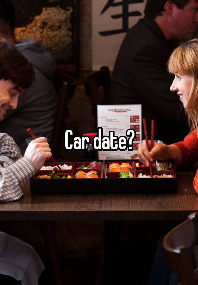 Car date?