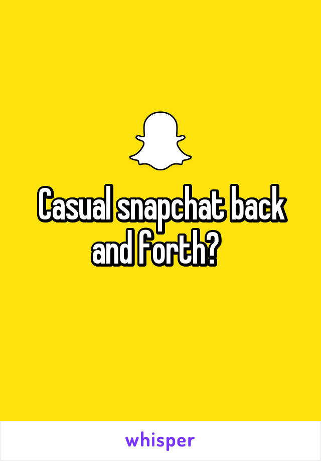 Casual snapchat back and forth?  