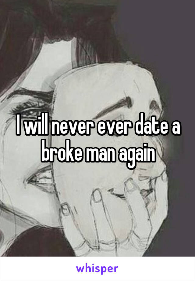 I will never ever date a broke man again