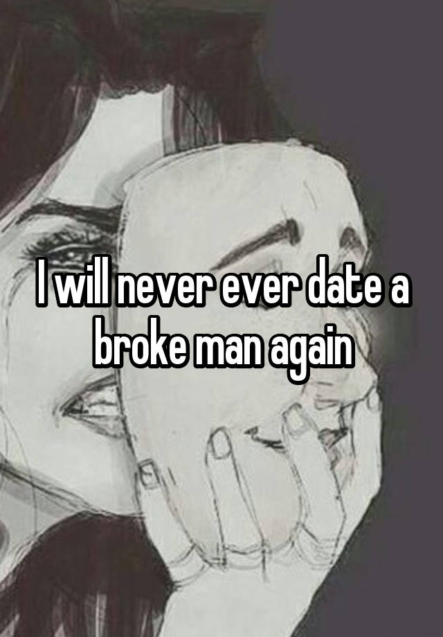 I will never ever date a broke man again