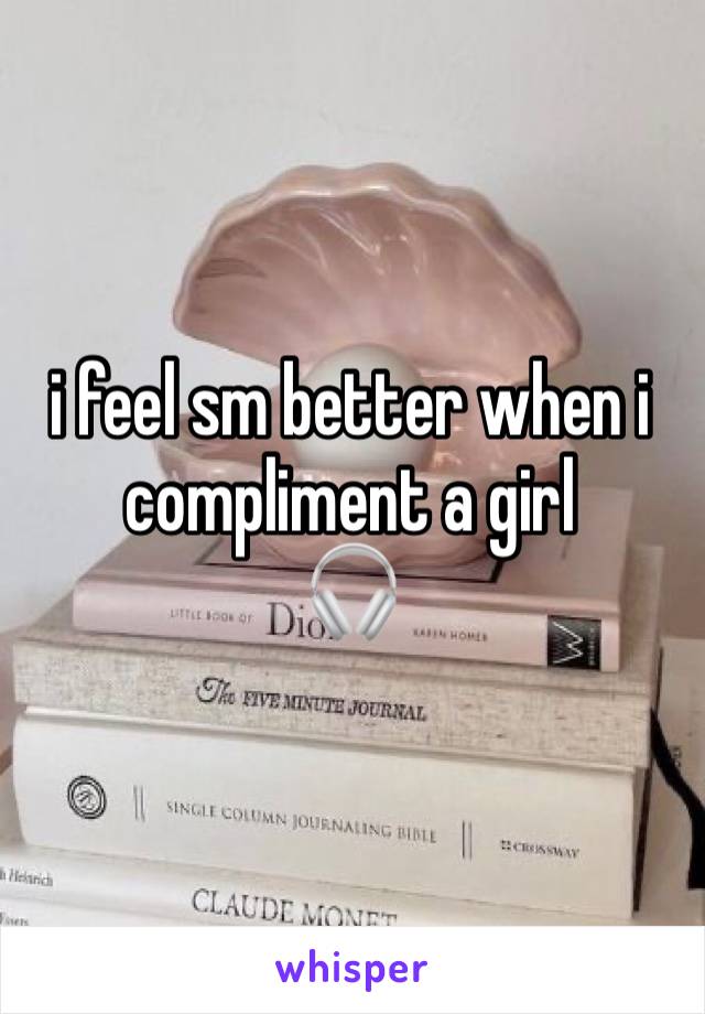 i feel sm better when i compliment a girl
🎧