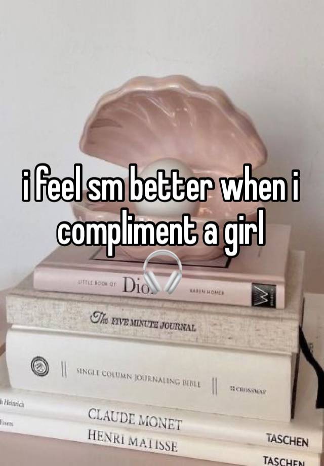 i feel sm better when i compliment a girl
🎧