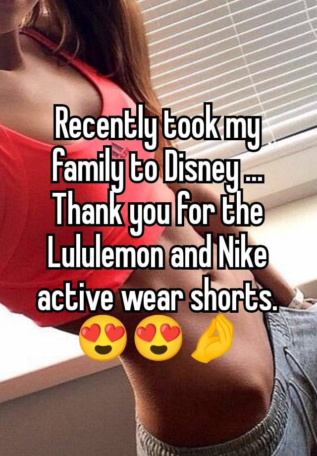 Recently took my family to Disney ... Thank you for the Lululemon and Nike active wear shorts. 😍😍🤌
