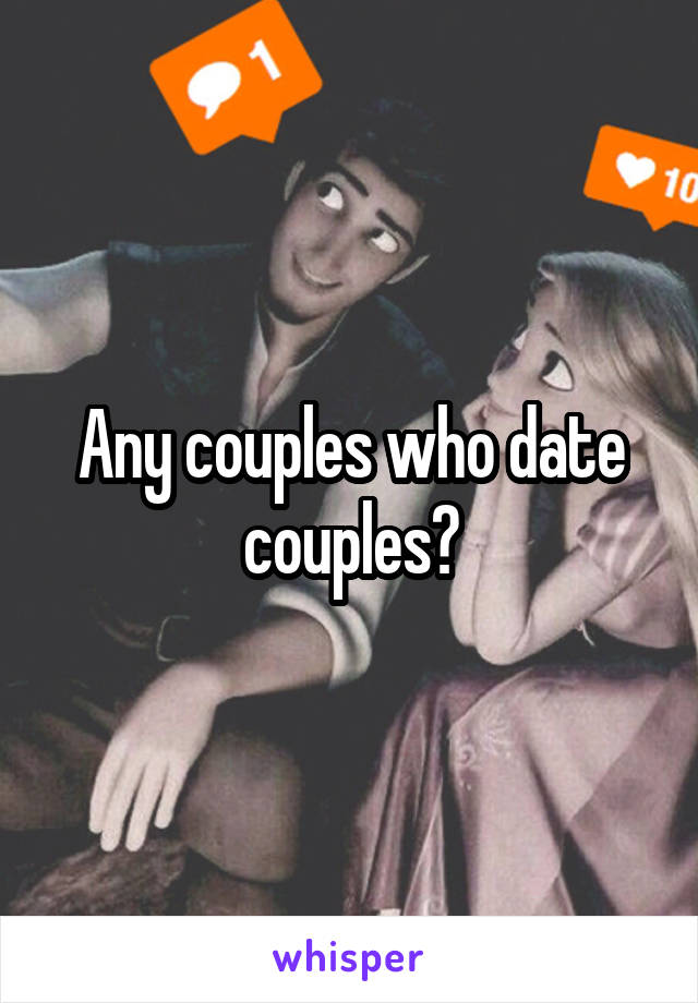 Any couples who date couples?