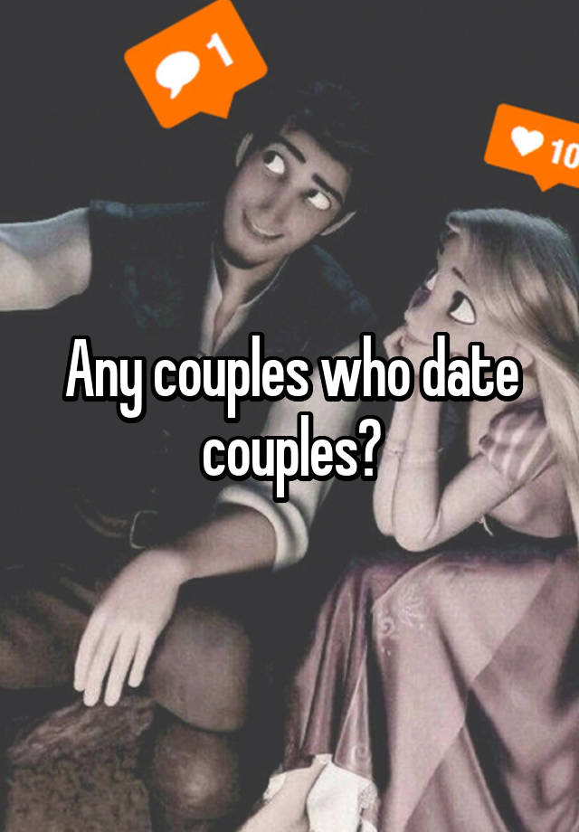 Any couples who date couples?