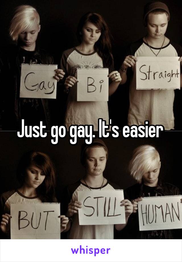 Just go gay. It's easier 