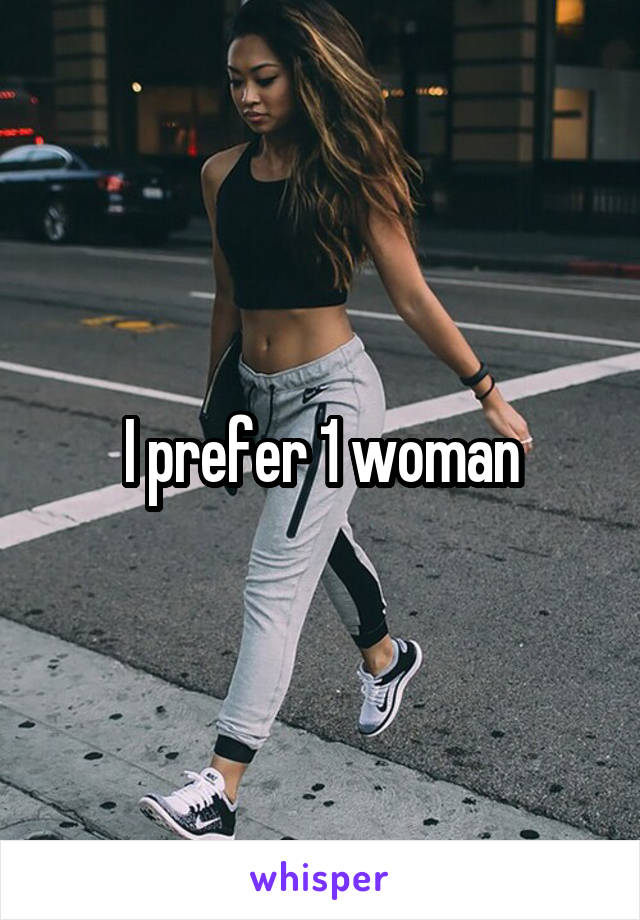 I prefer 1 woman