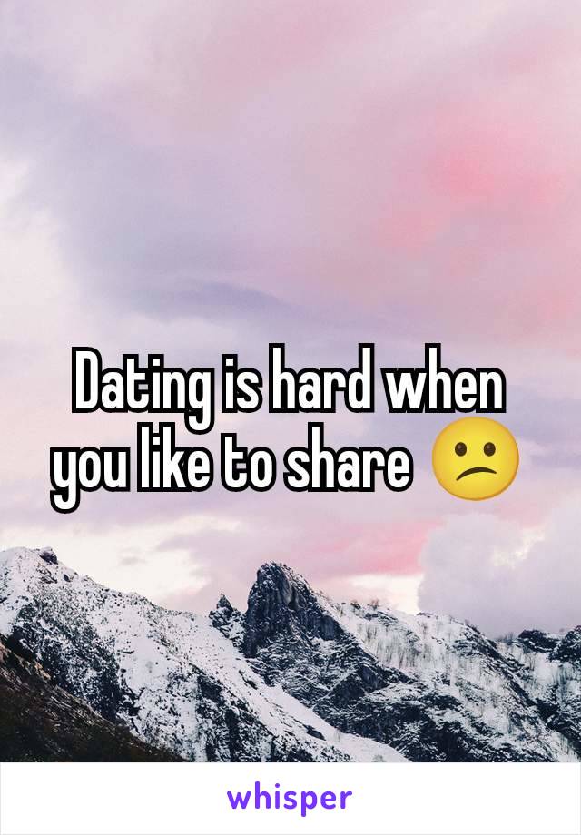 Dating is hard when you like to share 😕