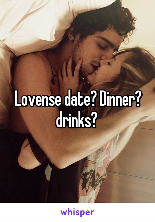 Lovense date? Dinner? drinks? 