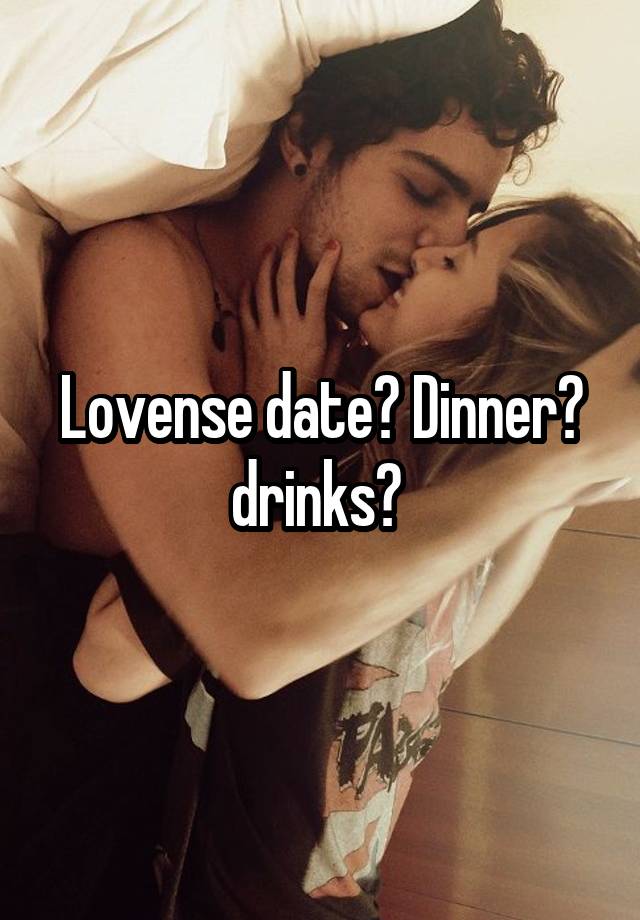 Lovense date? Dinner? drinks? 