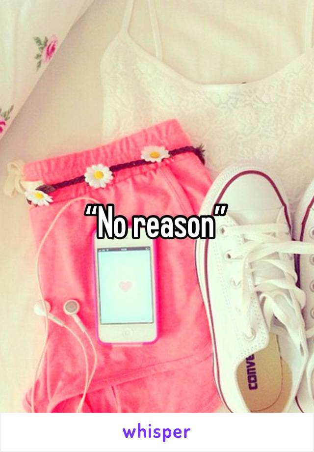 “No reason”