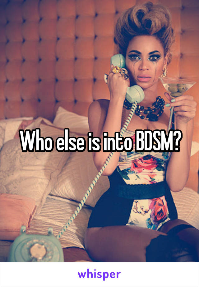 Who else is into BDSM?