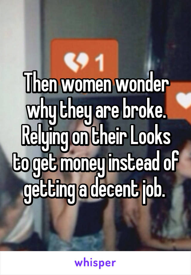 Then women wonder why they are broke. Relying on their Looks to get money instead of getting a decent job. 