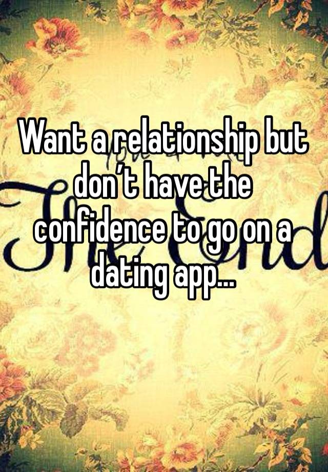 Want a relationship but don’t have the confidence to go on a dating app…