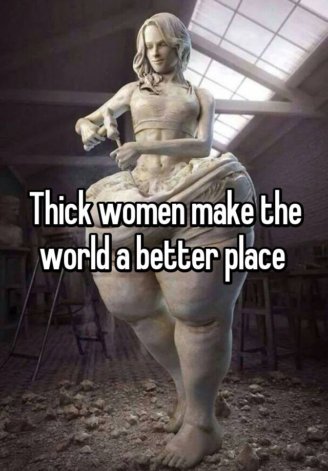 Thick women make the world a better place 