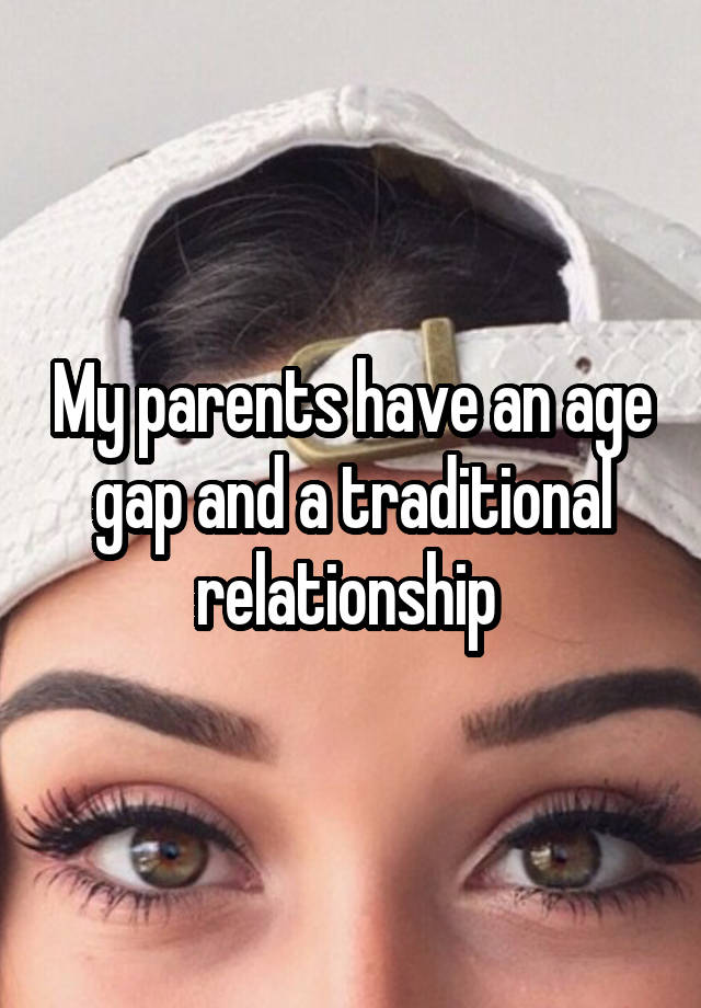 My parents have an age gap and a traditional relationship 