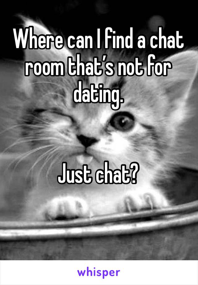 Where can I find a chat room that’s not for dating. 


Just chat?