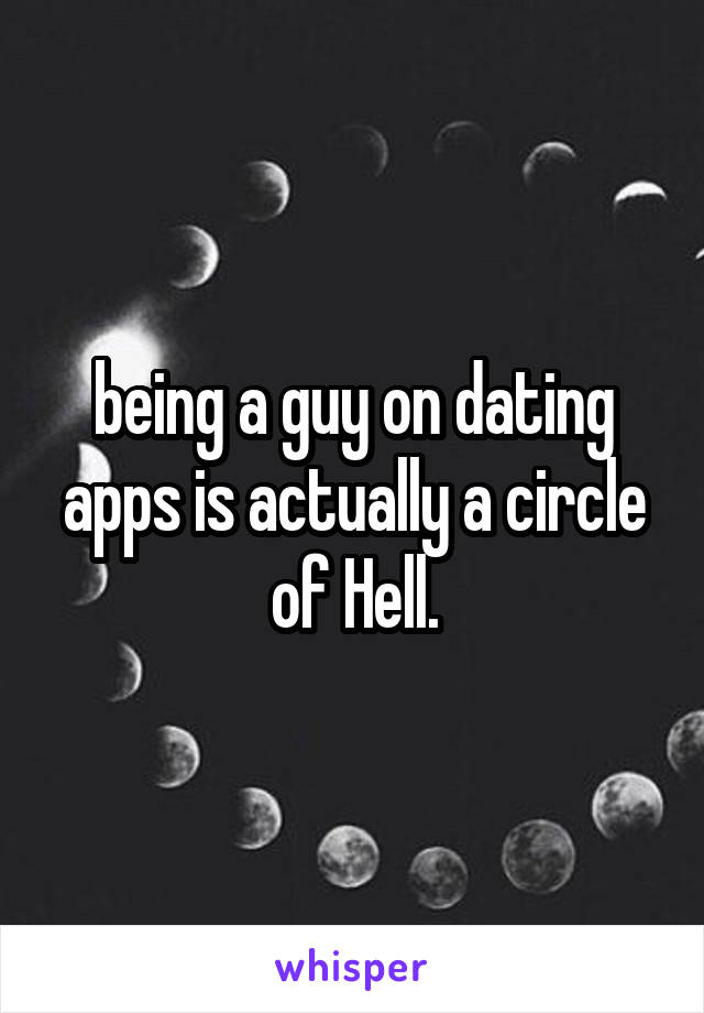 being a guy on dating apps is actually a circle of Hell.