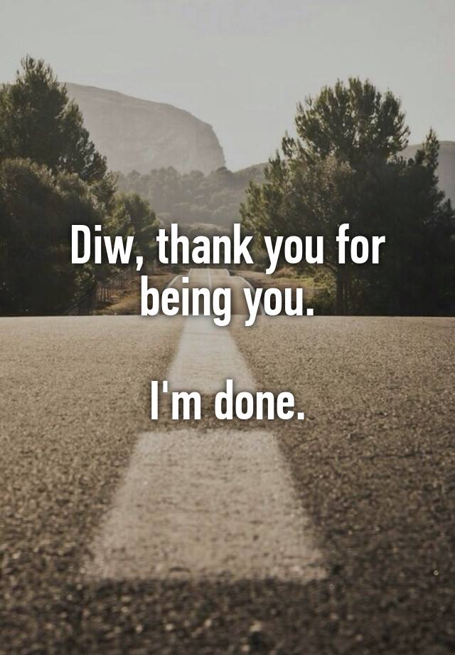 Diw, thank you for being you.

I'm done.