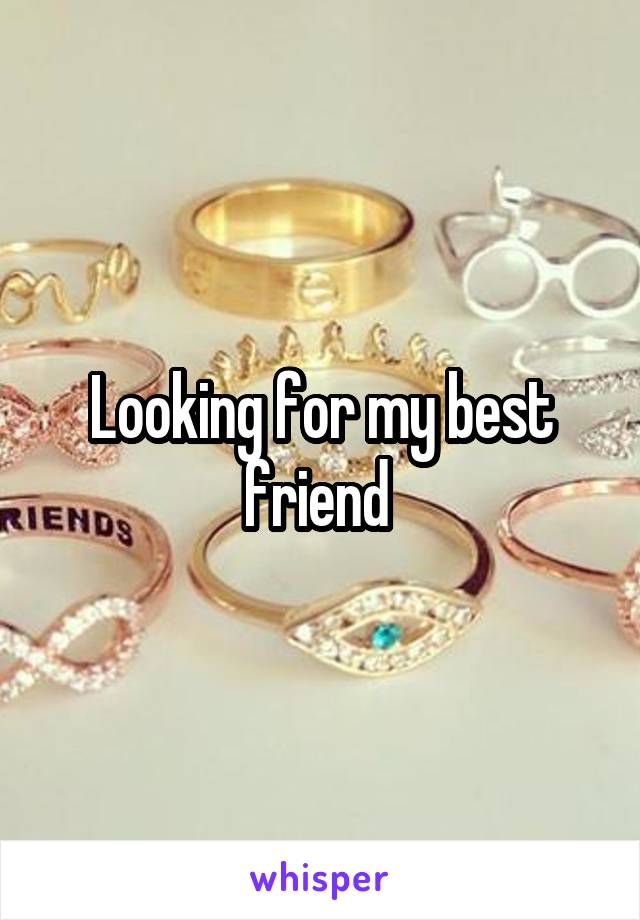 Looking for my best friend 