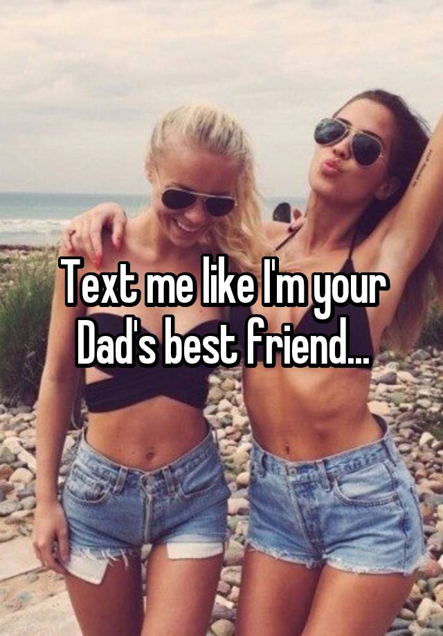 Text me like I'm your Dad's best friend...