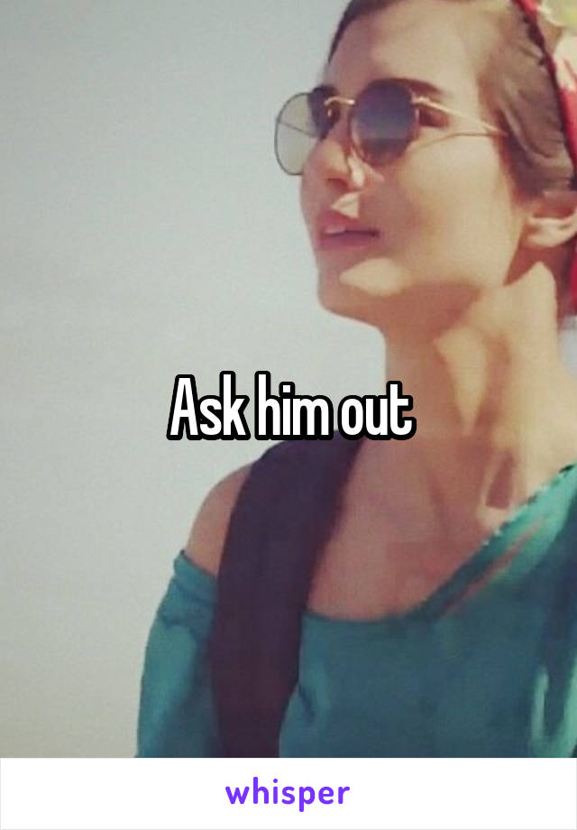 Ask him out