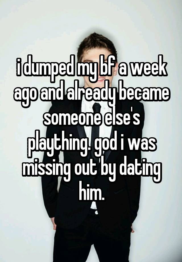 i dumped my bf a week ago and already became someone else's plaything. god i was missing out by dating him.