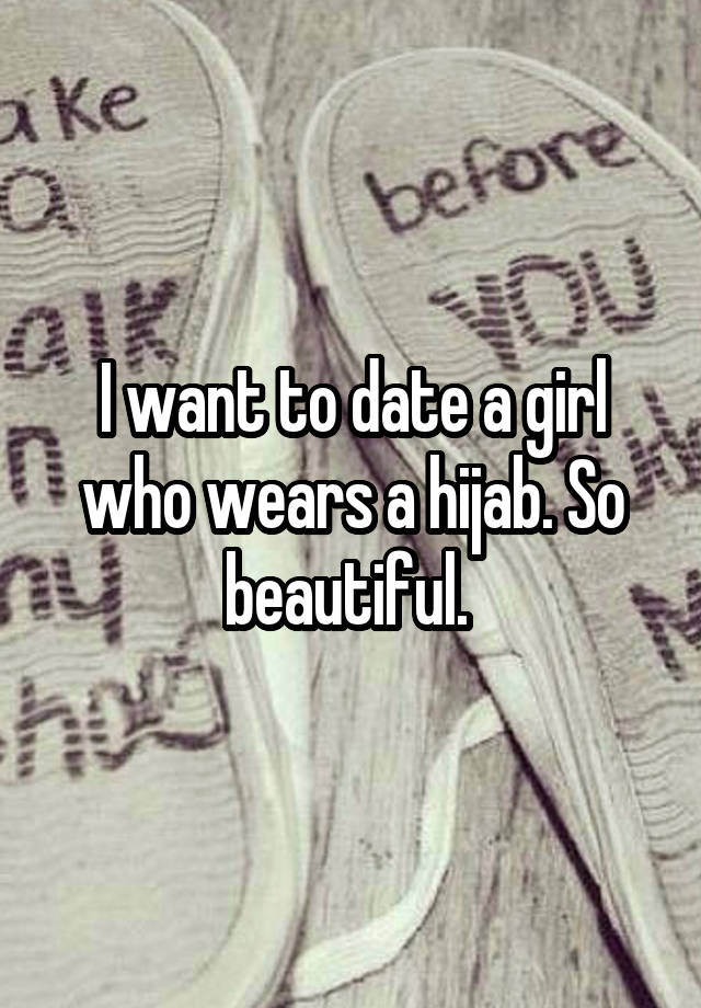 I want to date a girl who wears a hijab. So beautiful. 