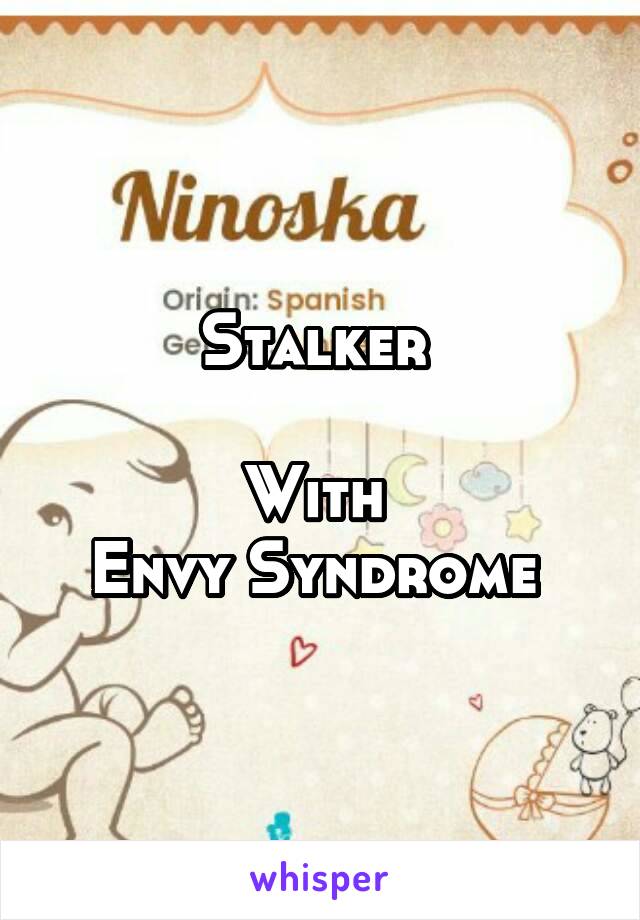 Stalker 

With 
Envy Syndrome 