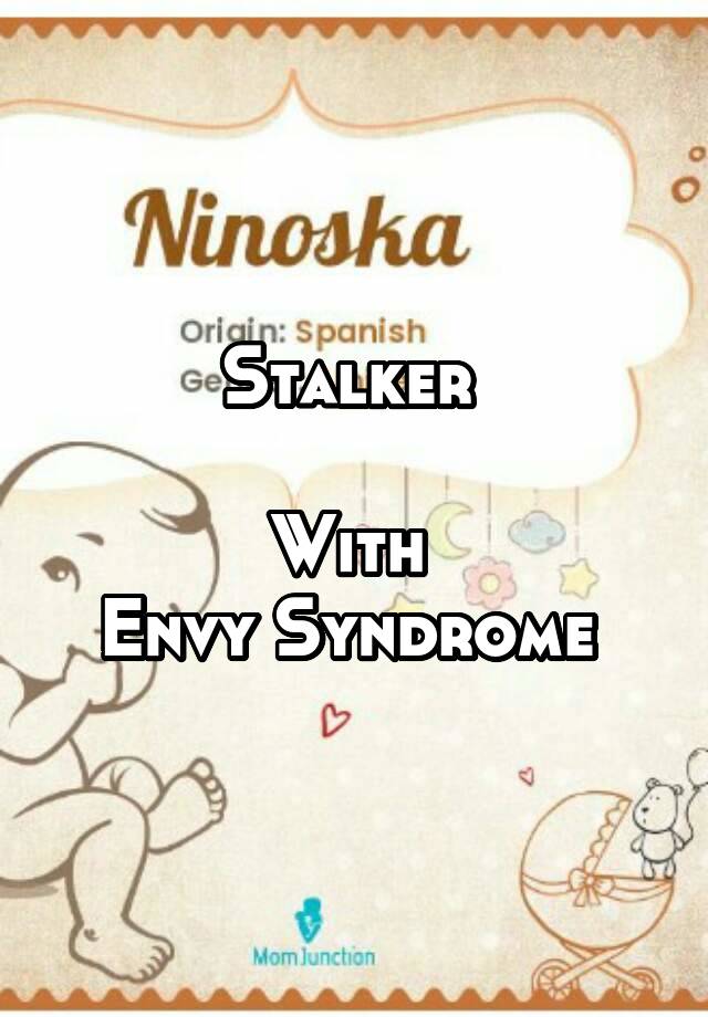 Stalker 

With 
Envy Syndrome 