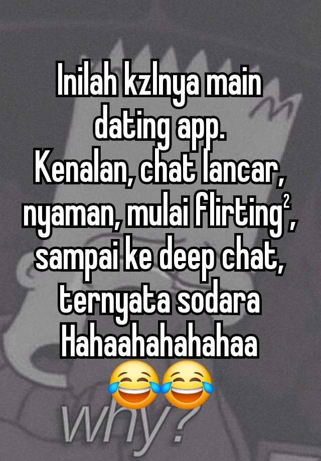 Inilah kzlnya main dating app.
Kenalan, chat lancar, nyaman, mulai flirting², sampai ke deep chat, ternyata sodara
Hahaahahahahaa
😂😂