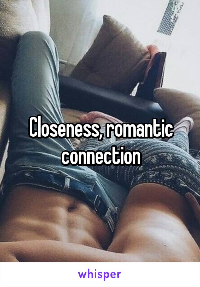 Closeness, romantic connection