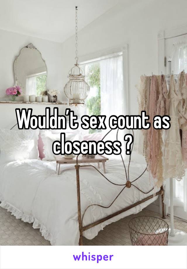 Wouldn’t sex count as closeness ?