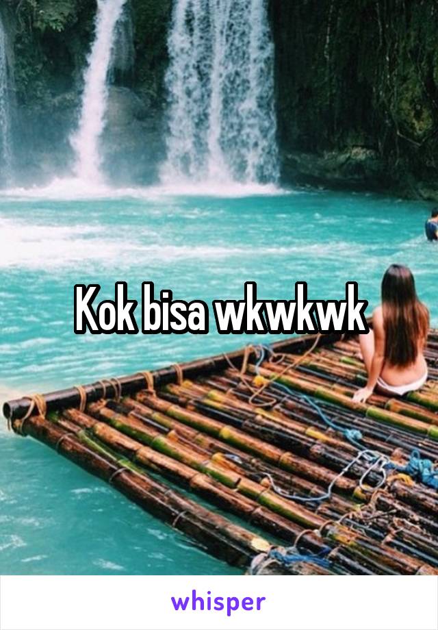 Kok bisa wkwkwk