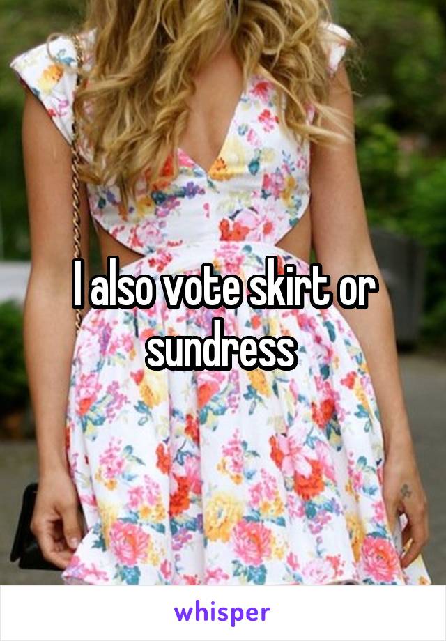 I also vote skirt or sundress 