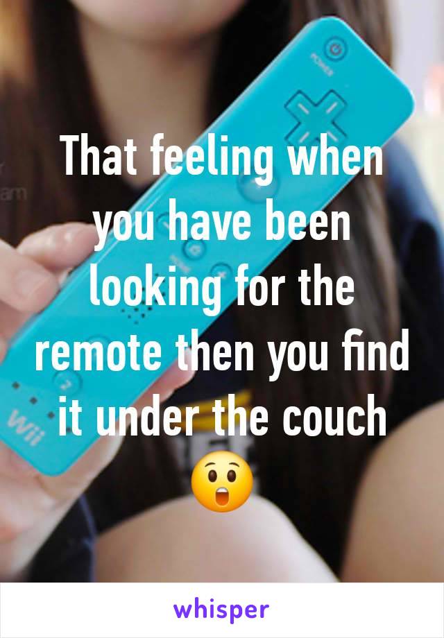 That feeling when you have been looking for the remote then you find it under the couch 😲