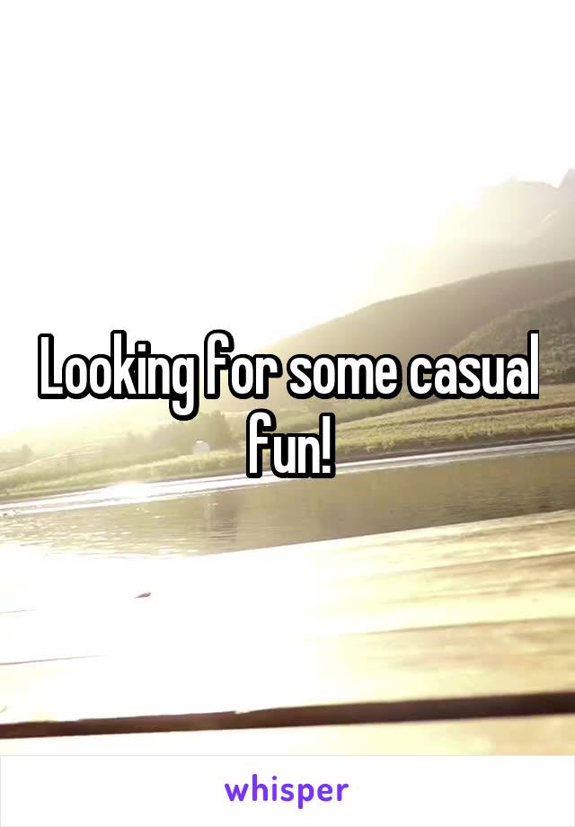 Looking for some casual fun!