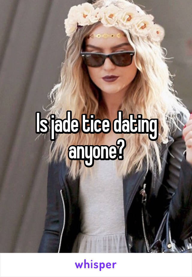 Is jade tice dating anyone?