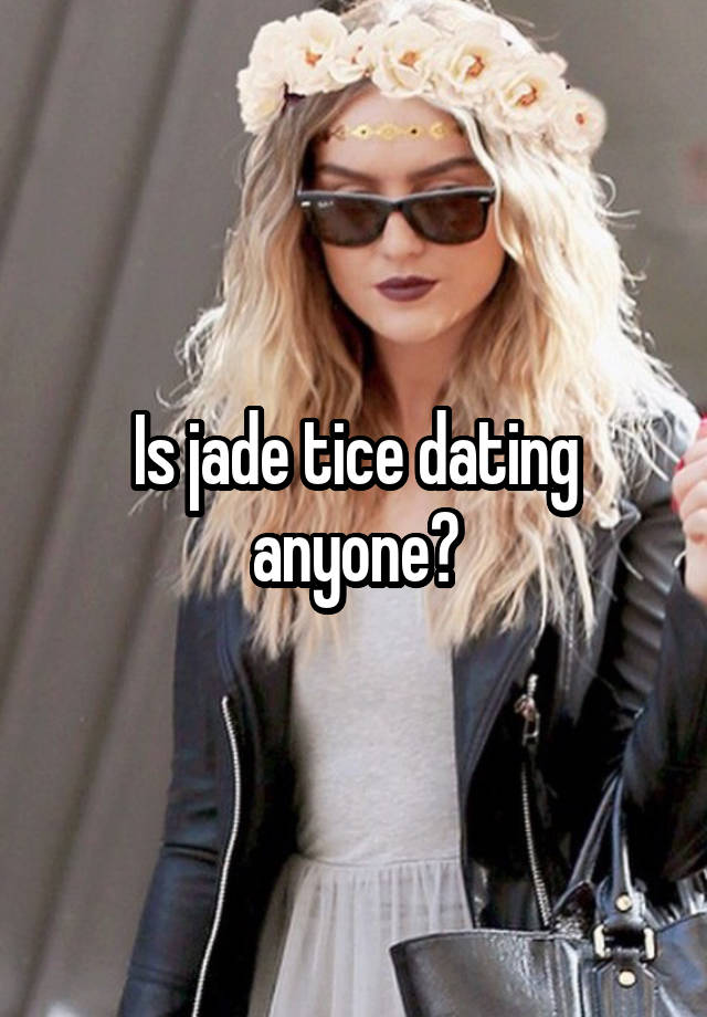 Is jade tice dating anyone?