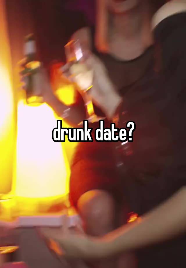 drunk date?