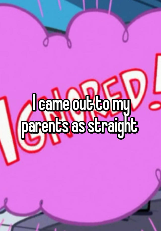 I came out to my parents as straight 