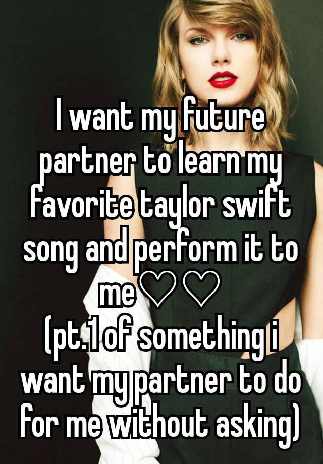 I want my future partner to learn my favorite taylor swift song and perform it to me♡♡
(pt.1 of something i want my partner to do for me without asking)